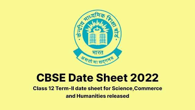 CBSE Date Sheet 2022: Class 12 Term-II date sheet for Science, Commerce, and Humanities